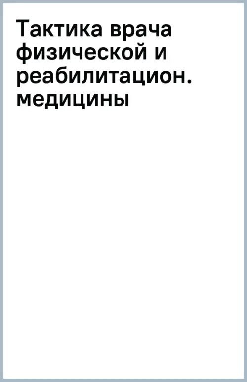 Тактика врача физической и реабилитационной медицины: практическое руководство - фото №2