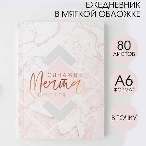 Ежедневник «Однажды мечта сбудется», А6, 80 листов, мягкая обложка (1шт.) ежедневник однажды мечта сбудется а6 80 листов мягкая обложка