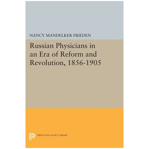 Russian Physicians in an Era of Reform and Revolution, 1856-1905