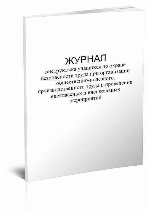 Журнал инструктажа учащихся по охране безопасности труда при организации общественно-полезного, производственного труда, 60 стр, 1 журнал, А4 - ЦентрМаг