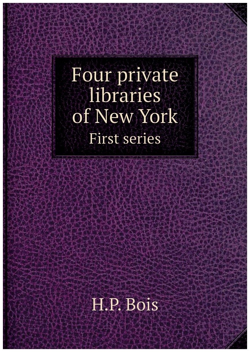 Four private libraries of New York. First series