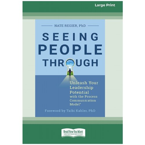 Seeing People Through. Unleash Your Leadership Potential with the Process Communication ModelÂ® (16pt Large Print Edition)