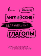 Английские неправильные глаголы: легко и навсегда! Маленькая книжка на огромную тему Голаголия