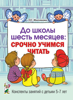 До школы шесть месяцев Срочно учимся читать Планирование работы и конспекты занятий с детьми 5-7 лет (Молчанова О. Г.)