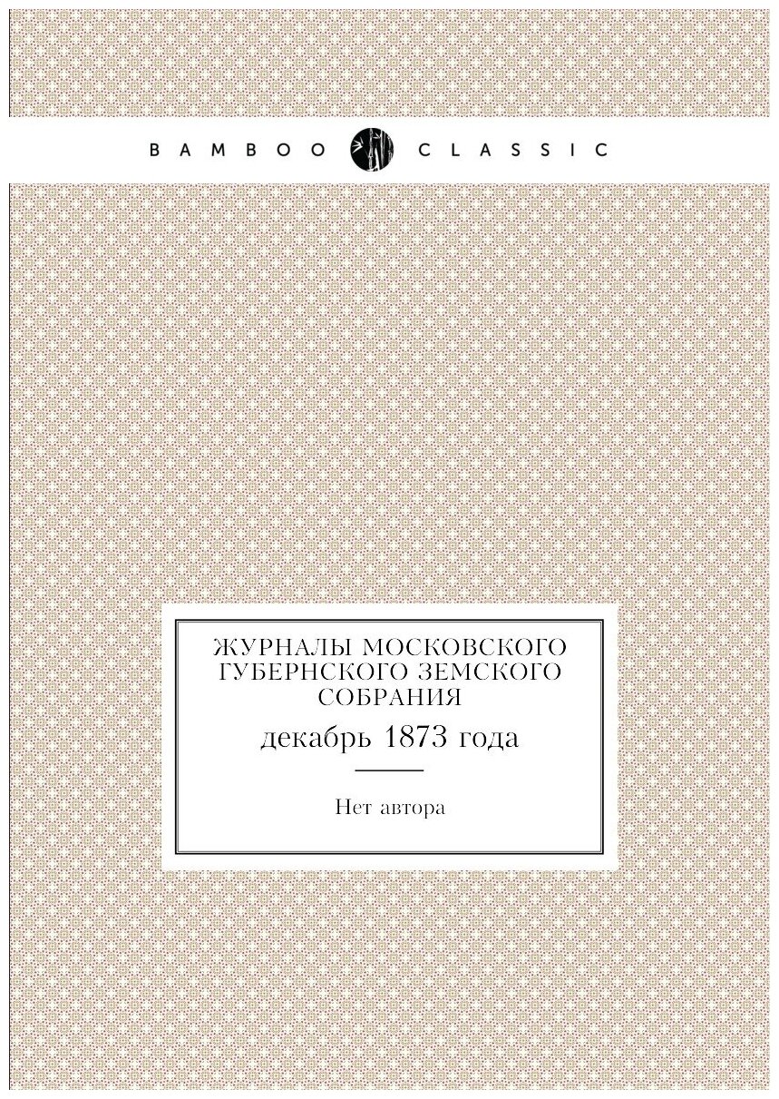 Журналы Московского губернского земского собрания. декабрь 1873 года