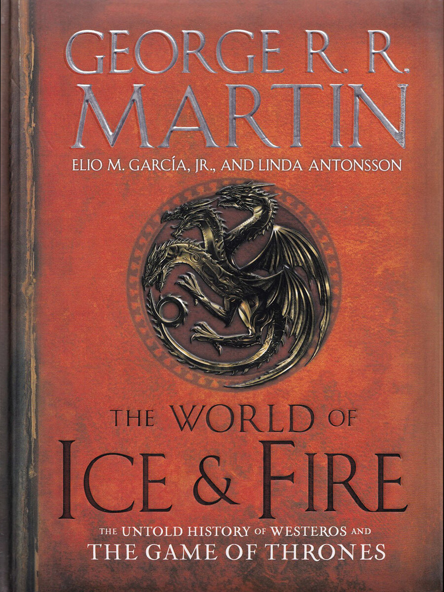 George R.R. Martin. The World of Ice and Fire: The Untold History of Westeros and the World of a Game of Thron