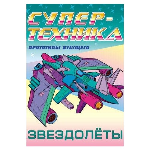 Орловский П. Звездолеты. Прототипы будущего. Супертехника орловский п киберонги космические роботы супертехника