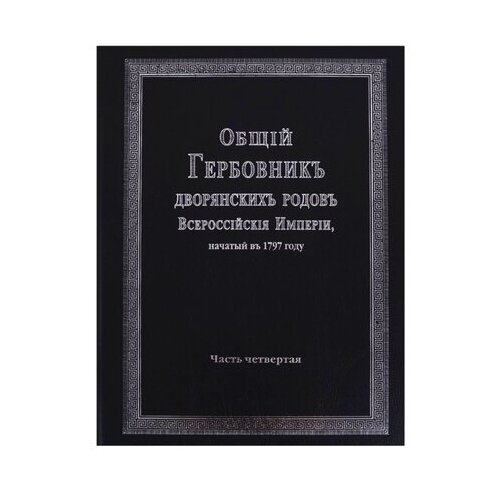 Общий Гербовник дворянских родов Всероссийской Империи, начатый в 1797 году. Часть 4