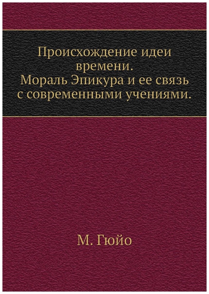 Происхождение идеи времени. Мораль Эпикура и ее связь с современными учениями.