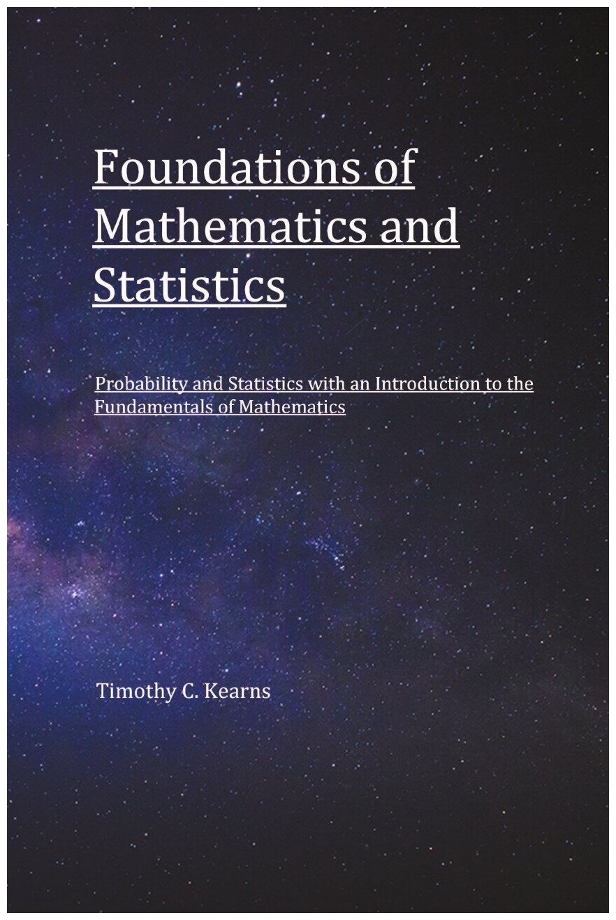 Foundations of Mathematics and Statistics. Probability and Statistics with an Introduction to Fundamentals of Mathematics