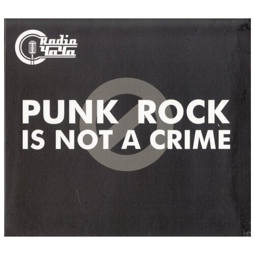 AUDIO CD RADIO чача: Punk Rock Is Not A Crime (digipack)