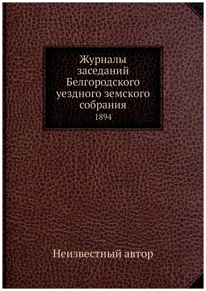 Журналы заседаний Белгородского уездного земского собрания. 1894 - фото №1