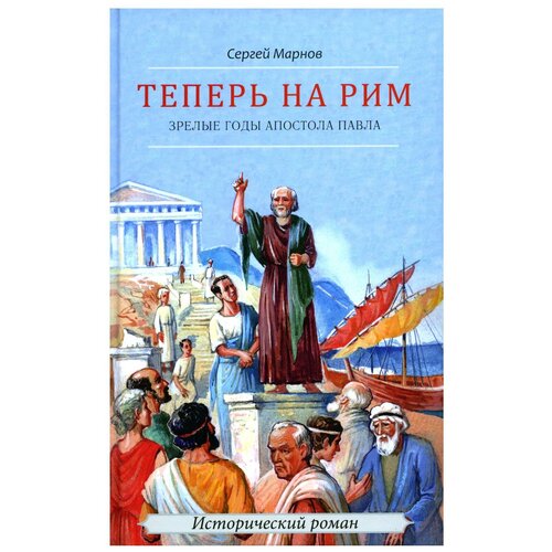 Теперь на Рим, или Зрелые годы апостола Павла: исторический роман