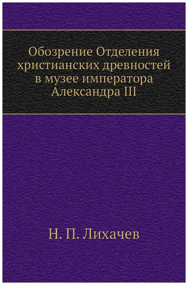 Обозрение Отделения христианских древностей в музее императора Александра III