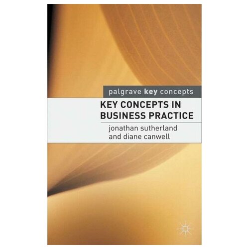 Jonathan Sutherland. Key Concepts in Business Practice. Palgrave Key Concepts