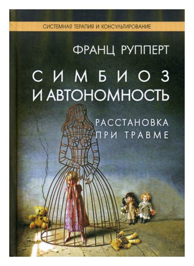 Симбиоз и автономность: расстановка при травме. Симбиотическая травма и любовь по ту сторону семейных переплетений. Рупперт Ф.