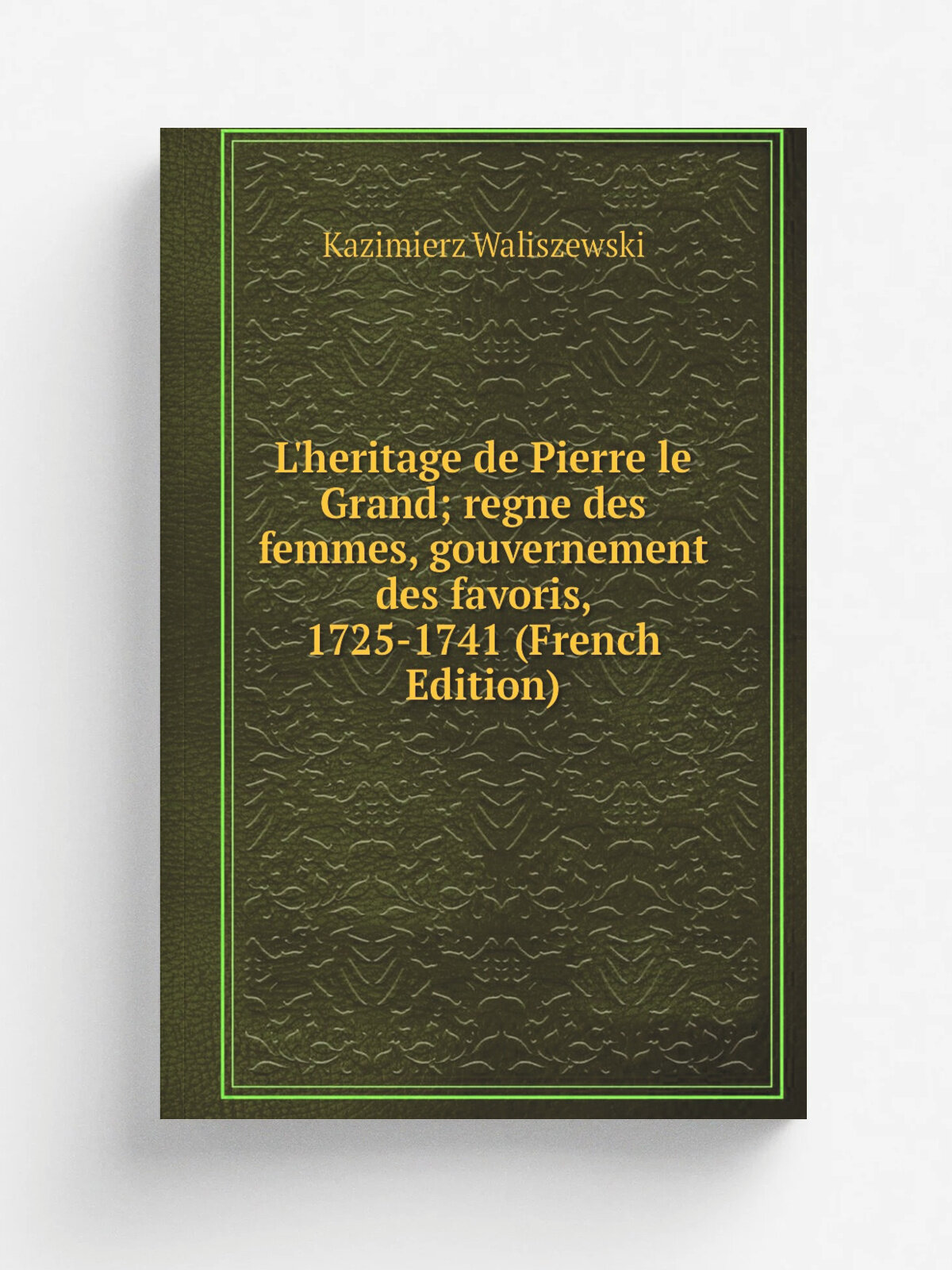 L'heritage de Pierre le Grand; regne des femmes, gouvernement des favoris, 1725-1741 (French Edition) | Kazimierz Waliszewski | Репринт