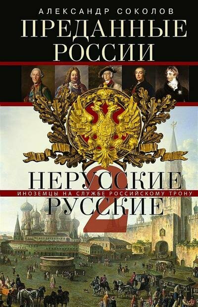 Соколов Преданные России. Hерусские русские 2. Иноземцы на службе российскому трону