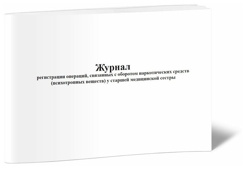 Журнал регистрации операций, связанных с оборотом наркотических средств (психотропных веществ) у старшей медсестры, 60 стр, 1 журнал, А4 - ЦентрМаг