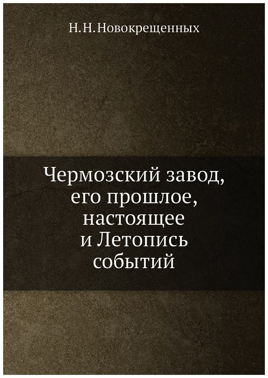 Книга Чермозский Завод, Его прошлое, настоящее и летопись Событий - фото №1