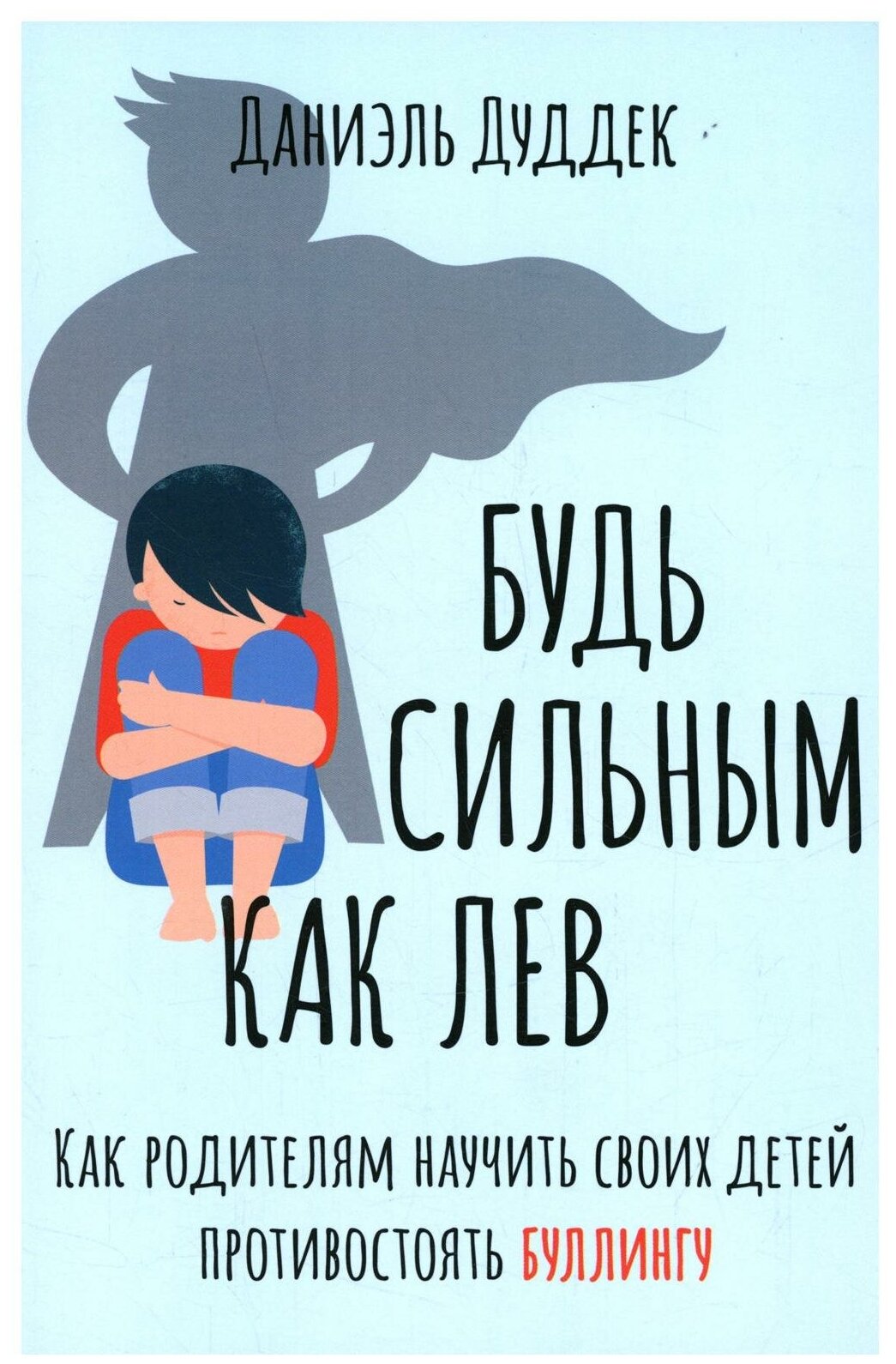 Будь сильным как лев. Как родителям научить своих детей противостоять буллингу Дуддек Д. - фотография № 1