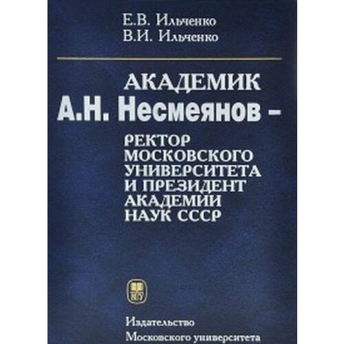 Академик А. Н. Несмеянов - ректор Московского университета и президент Академии наук СССР. Монография