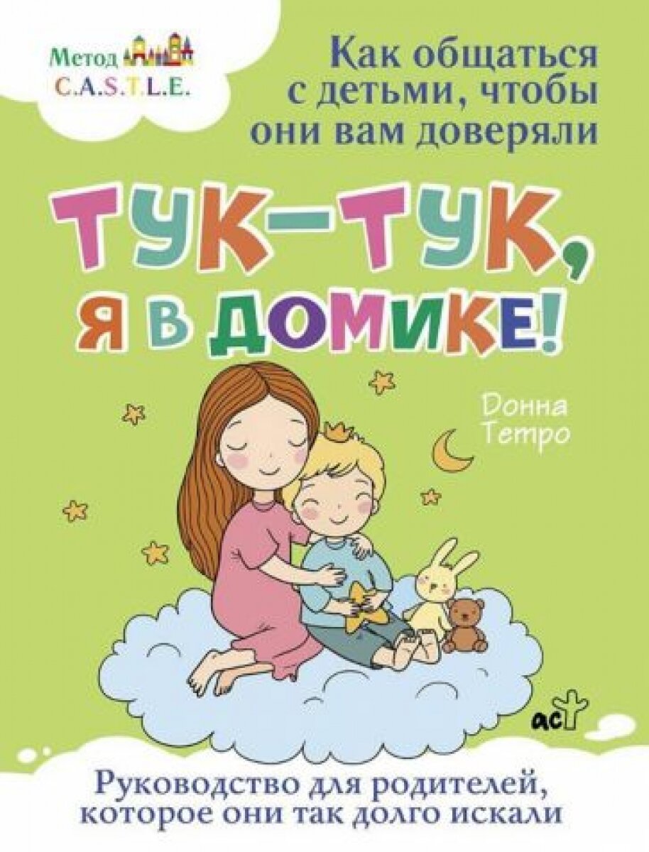 Тук-тук, я в домике! Как общаться с детьми, чтобы они вам доверяли. Метод C.A.S.T.L.E.