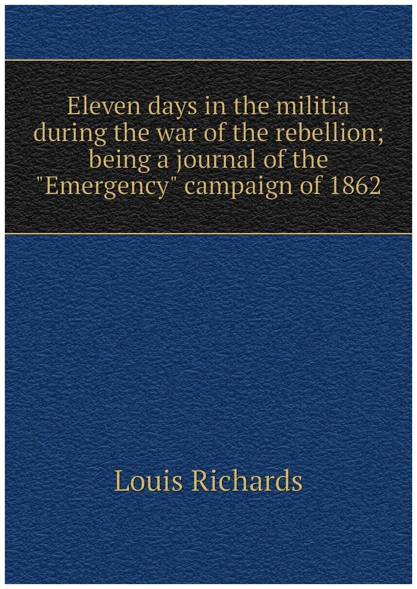 Eleven days in the militia during the war of the rebellion; being a journal of the "Emergency" campaign of 1862