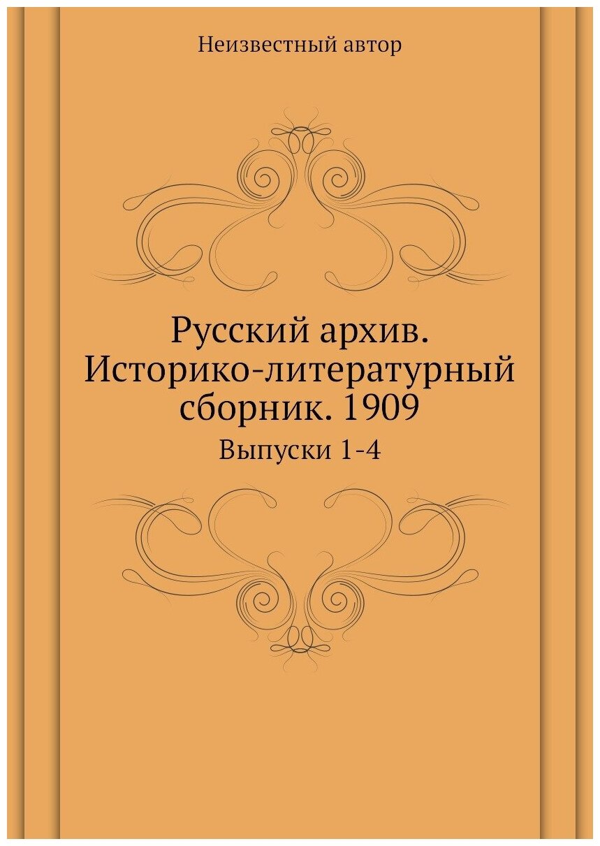 Книга Русский архив. Историко-литературный сборник. 1909. Выпуски 1-4 - фото №1