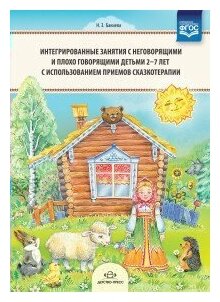 Детство-Пресс/МетПос//Интегрированные занятия с неговорящими и плохо говорящими детьми 2 - 7 лет с использованием приемов сказкотерапии/Бакиева Н. З.