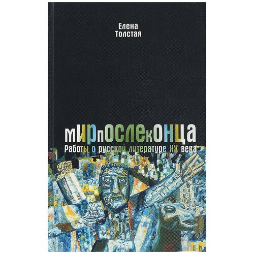 Мирпослеконца. Работы о русской литературе ХХ века | Толстая Елена Дмитриевна