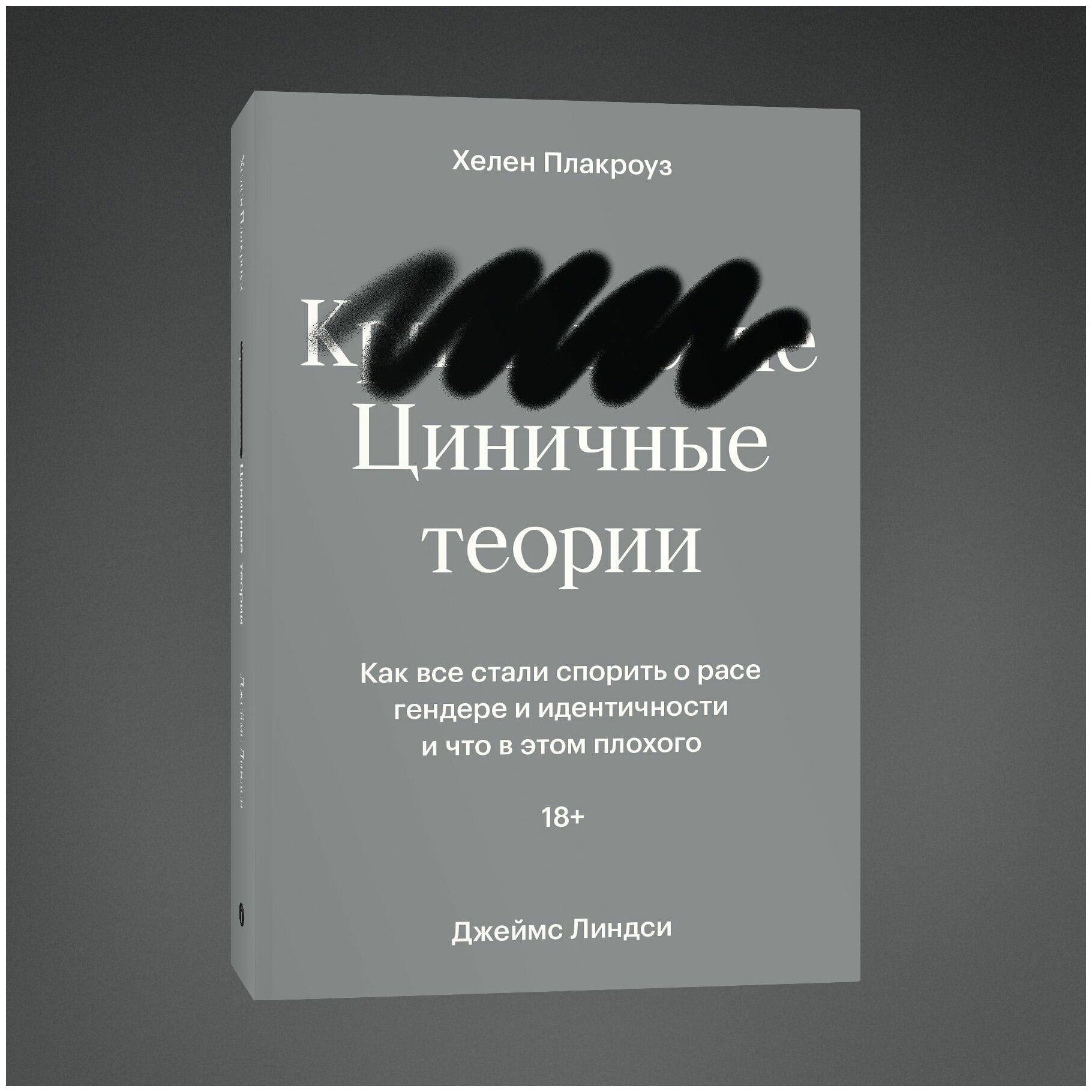 Хелен Плакроуз, Джеймс Линдси. Циничные теории. Как все стали спорить о расе, гендере и идентичности и что в этом плохого