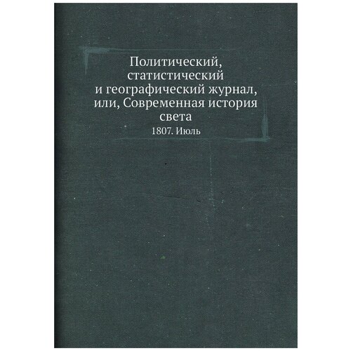 Политический, статистический и географический журнал, или, Современная история света. 1807. Июль