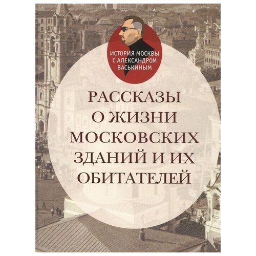 Рассказы о жизни московских зданий и их обитателей