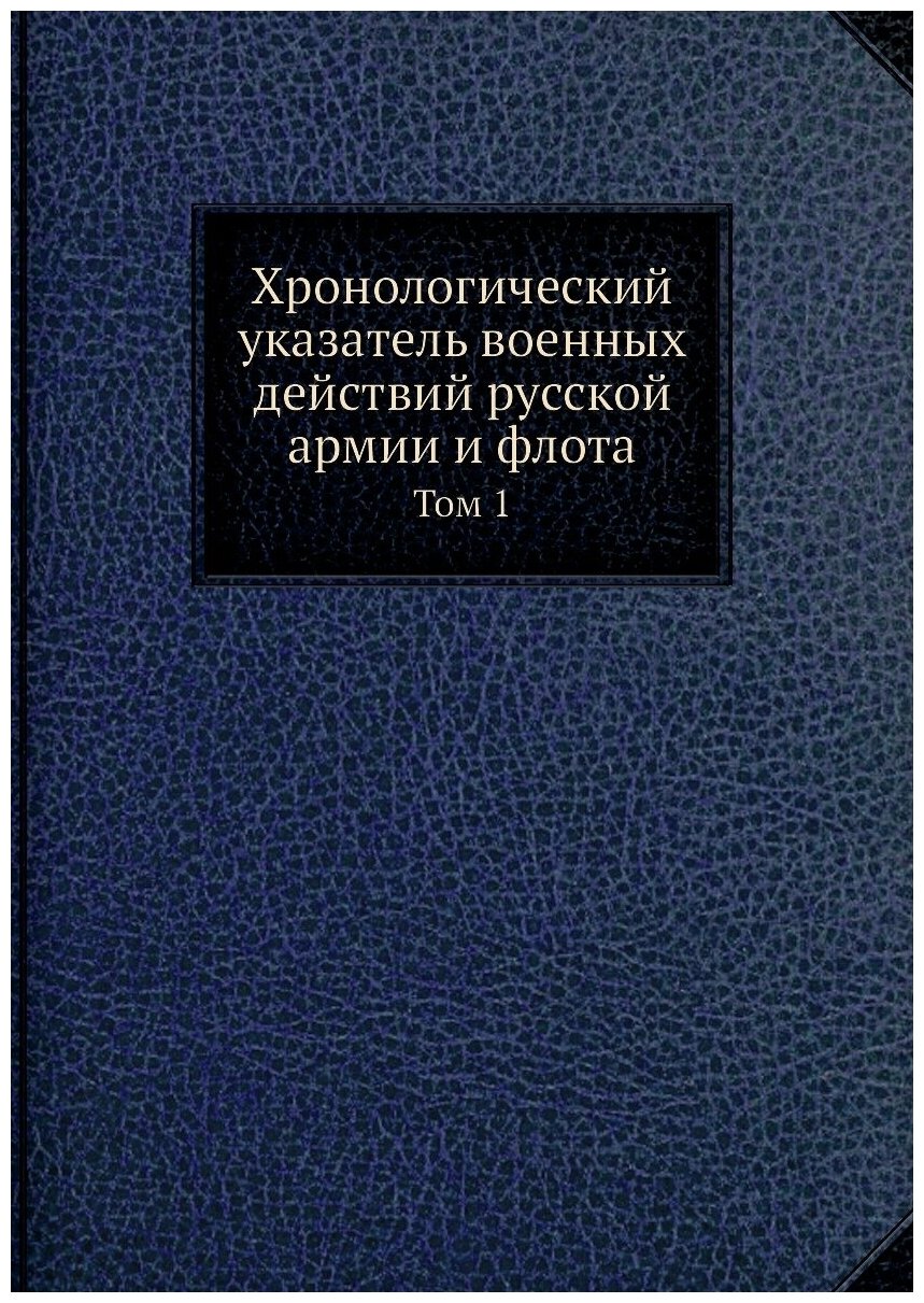 Хронологический указатель военных действий русской армии и флота. Том 1