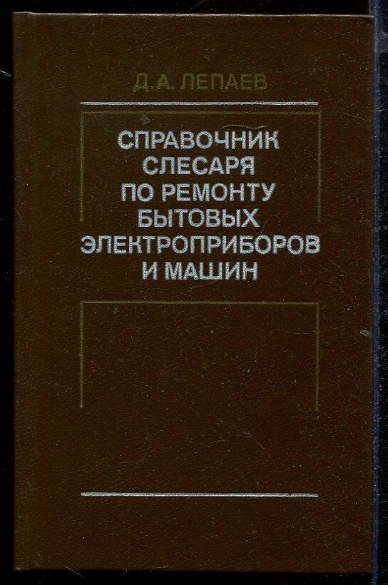 Лепаев Д. А. Справочник слесаря по ремонту бытовых электроприборов и машин