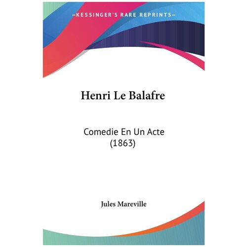 Henri Le Balafre. Comedie En Un Acte (1863)