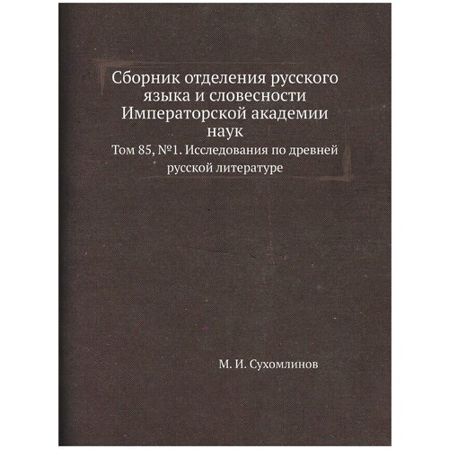 Сборник отделения русского языка и словесности Императорской академии наук. Том 85, №1. Исследования по древней русской литературе