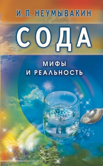 Сода. Мифы и реальность. Иван Павлович Неумывакин. Лечение народными средствами