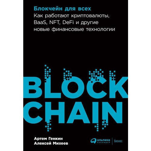 Артем Генкин, Алексей Михеев "Блокчейн для всех: Как работают криптовалюты, BaaS, NFT, DeFi и другие новые финансовые технологии (электронная книга)"