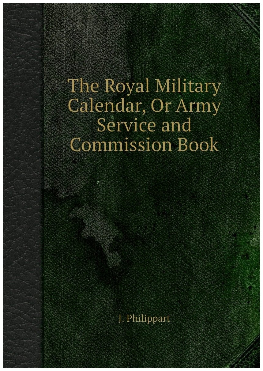 The Royal Military Calendar, Or Army Service and Commission Book