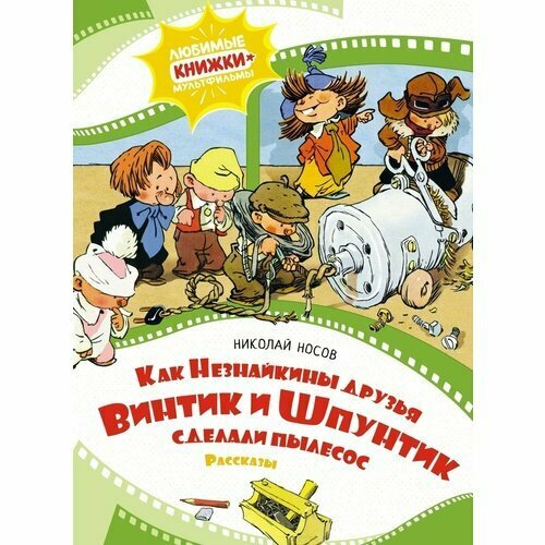 Николай Носов. Как Незнайкины друзья Винтик и Шпунтик сделали пылесос (рис. А. Мигунова)