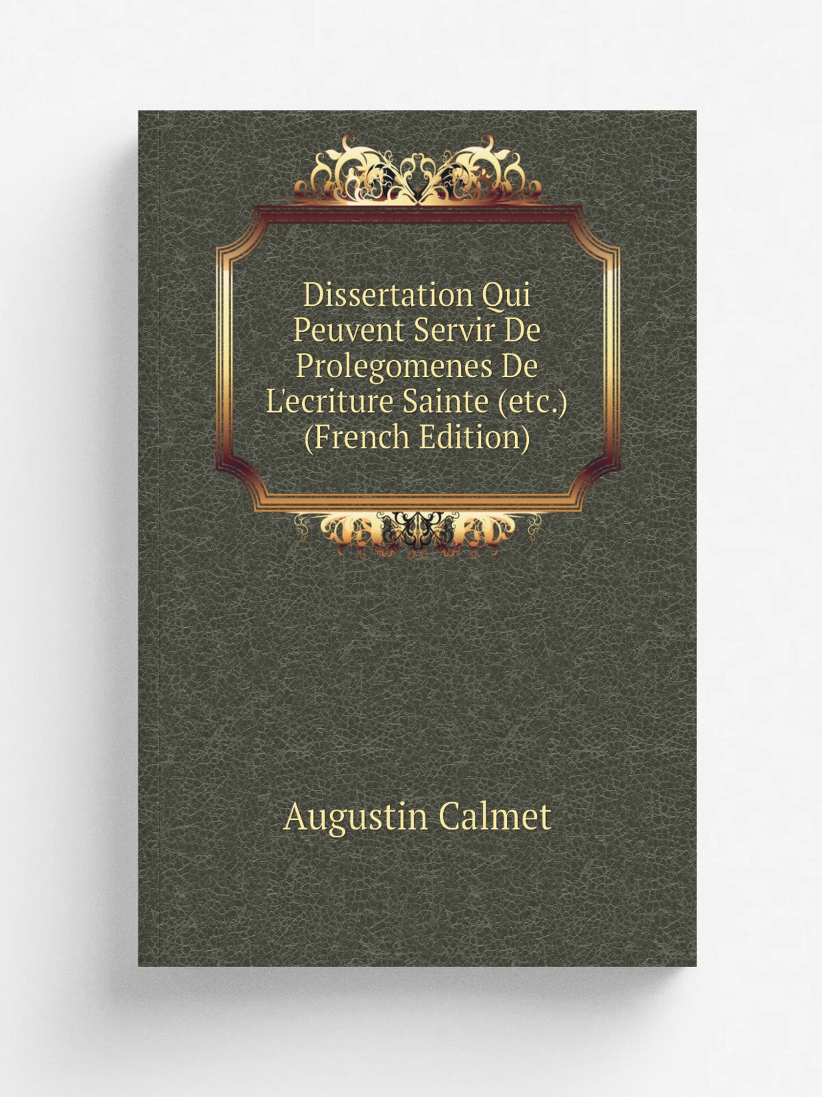 Dissertation Qui Peuvent Servir De Prolegomenes De L'ecriture Sainte (etc.) (French Edition) | Augustin Calmet | Репринт