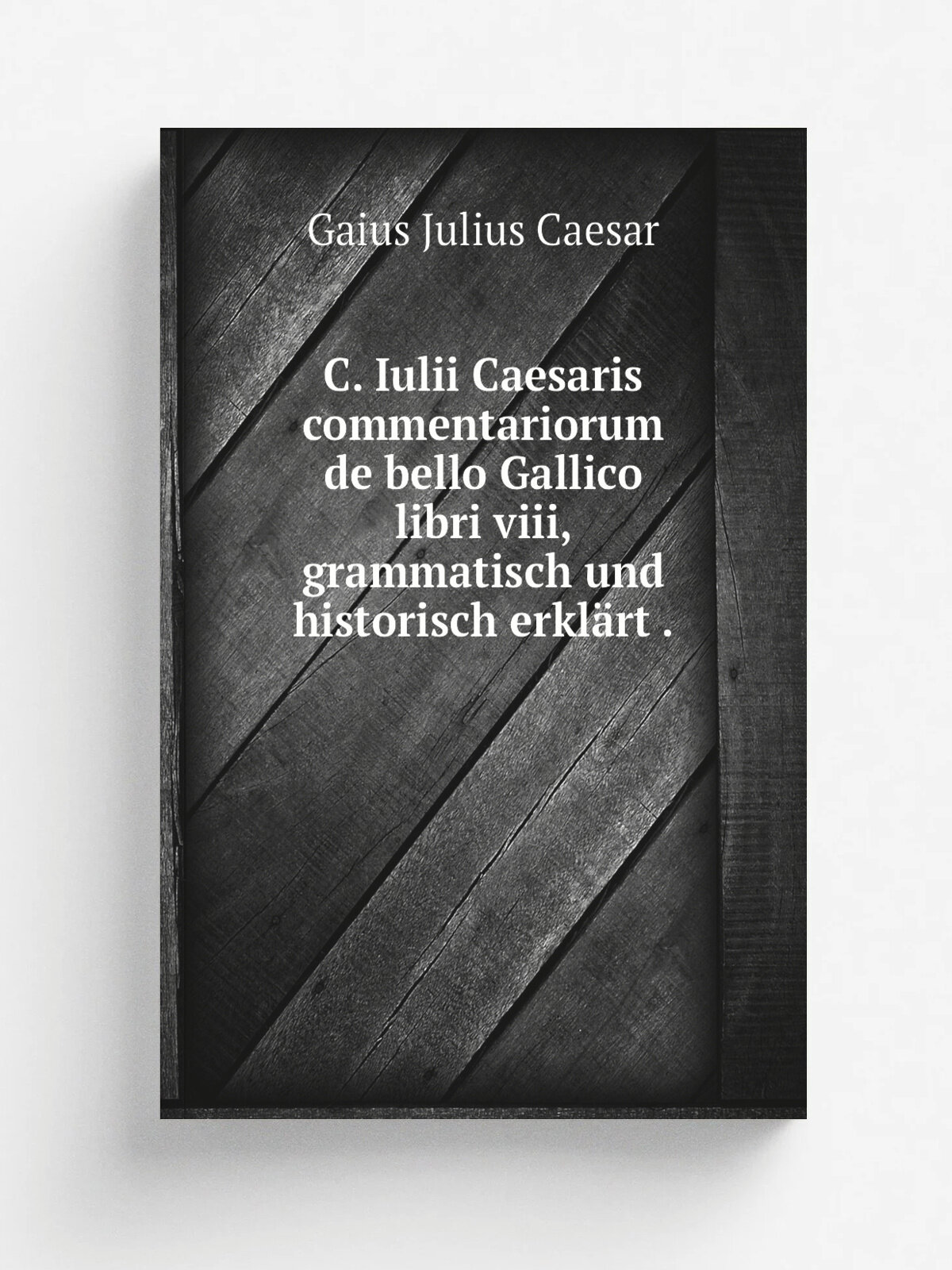 C. Iulii Caesaris commentariorum de bello Gallico libri viii, grammatisch und historisch erkl.rt . | Caesar Gaius Julius | 1831 | Репринт