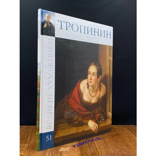 Великие художники. Тропинин. Том 51 2010