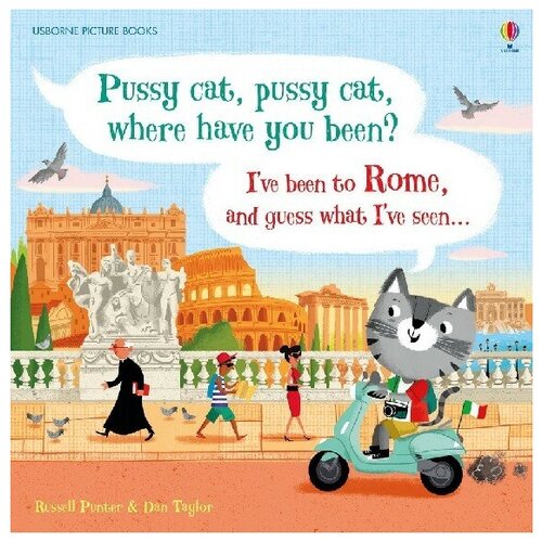Pussy cat, pussy cat, where have you been? I've been to Rome and guess what I've seen.