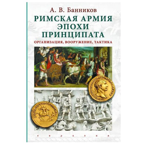 Банников А.В. "Римская армия эпохи принципата. Организация, вооружение, тактика"