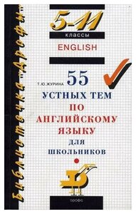 Журина Т. Ю. 55 устных тем по английскому языку для школьников. 5-11 классы. Библиотечка "Дрофы"