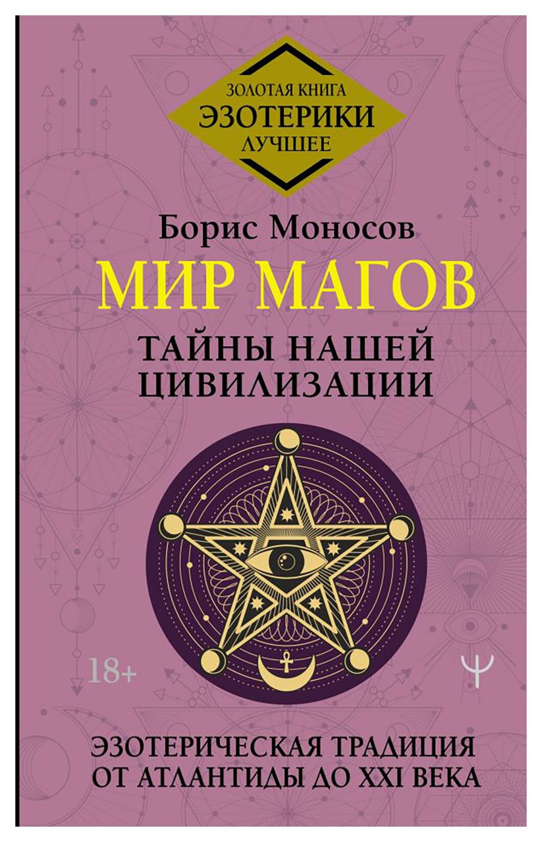 Мир Магов. Тайны нашей цивилизации: эзотерическая традиция от Атлантиды до XXI века. Моносов Б. М. АСТ