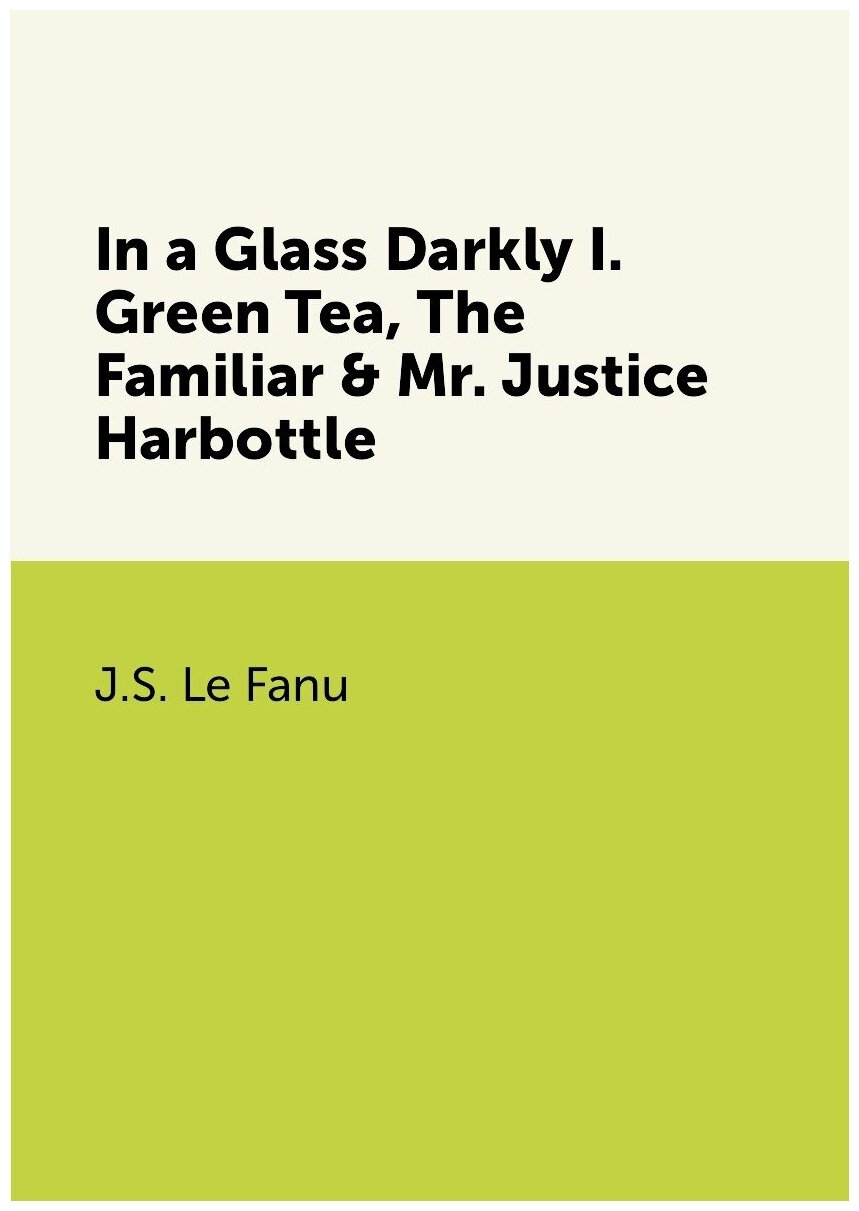 In a Glass Darkly I. Green Tea, The Familiar & Mr. Justice Harbottle